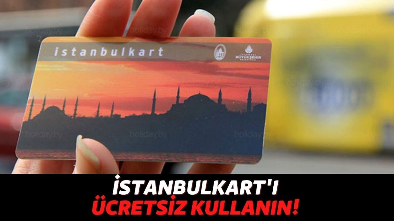 İstanbul Büyükşehir Belediye'si Açıklamayı Yaptı! Bu Adımları İzleyen Herkes İstanbulKart'ı Ücretsiz Kullanacak