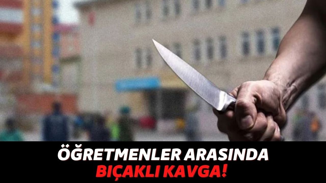 Okulda Öğretmenler Arasında Bıçaklı Kavga! Türkçe ve Sosyal Bilgiler Öğretmenleri Birbirlerine Bıçak Çekti