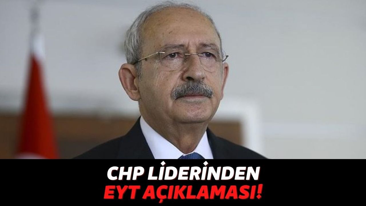 CHP Lideri Kemal Kılıçdaroğlu'ndan EYT Açıklaması: "Hayırlı Uğurlu Olsun"