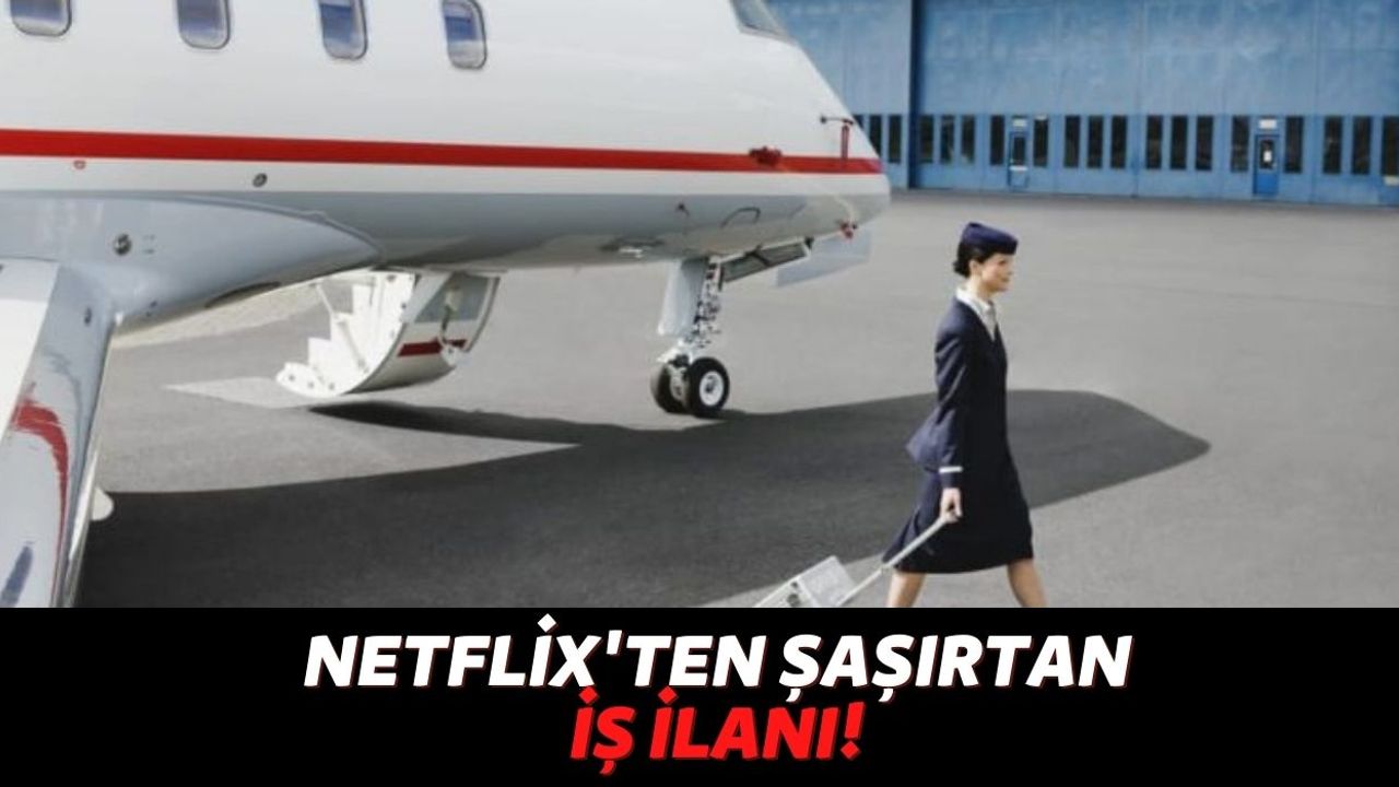 Netflix Özel Jetlerde Görev Alacak "Kabin Görevlisi' Arıyor: 7,5 Milyon TL Maaş Verecekler!