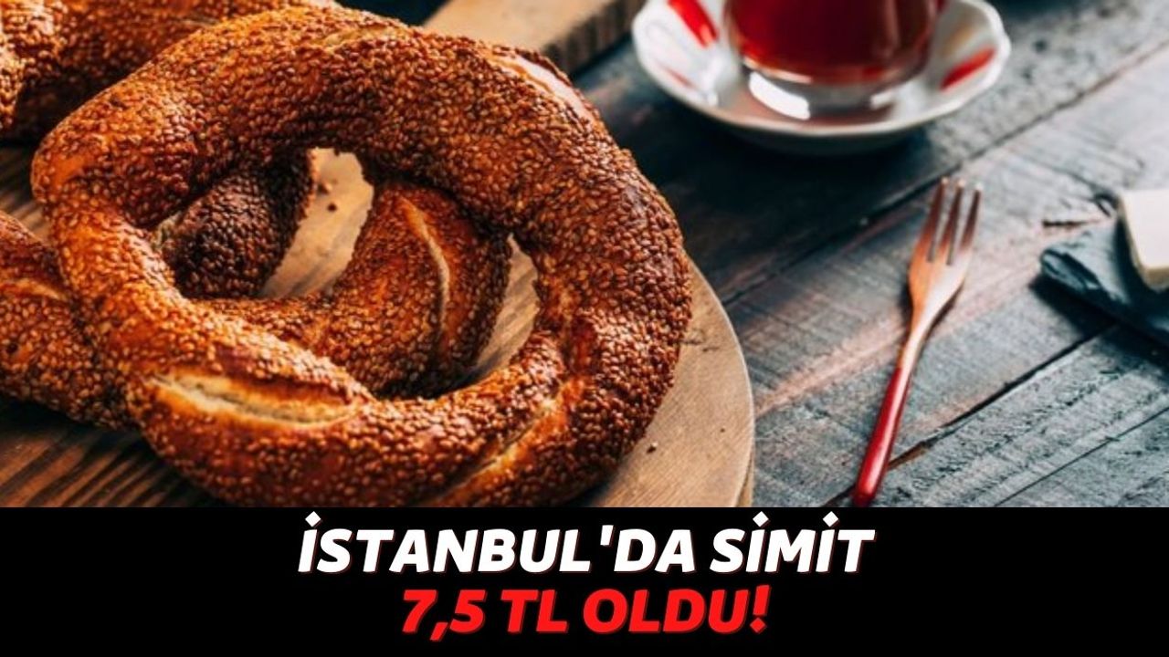 Sonunda Bunu da Gördük: İstanbul'da Simit Fiyatı Tam 7,5 TL'ye Çıktı!