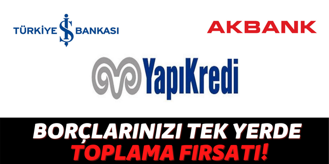 Yapı Kredi, Türkiye İş Bankası ve Akbank Tüm Banka Borçlarınızı Kapatıp Düşük Faizli 36 Ay Taksit Yapıyor!