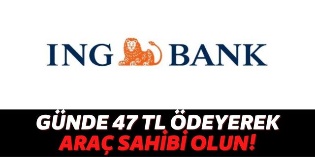 Türkiye'nin En Uygun Kredilerini Müşterilerine Sunan ING Taşıt Kredisinde de Araç Sahibi Olmak İsteyenleri Unutmadı!