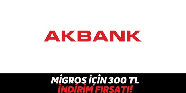 Akbank'lılar Migros'tan Yapacakları Alışverişler İçin Tam 300 TL Kazanıyor! Bankadan Açıklama Geldi