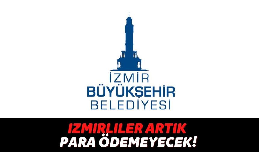 İzmir'de Yaşayan Vatandaşların Dikkatine, Bugünden İtibaren Ücretsiz Kullanmaya Başlayacaksınız!