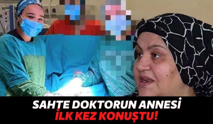 Türkiye Gündemine Oturan Sahte Doktorun Annesinden Açıklama Geldi: "Bunların Hepsi mi Yalan Olur?"